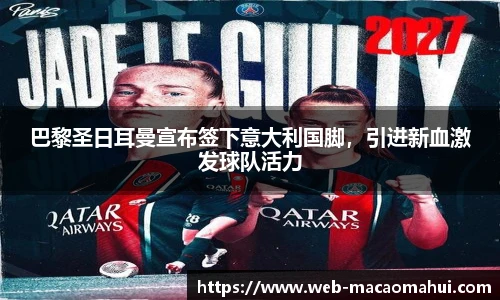 巴黎圣日耳曼宣布签下意大利国脚，引进新血激发球队活力