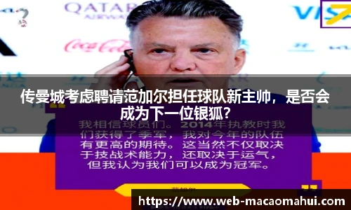 传曼城考虑聘请范加尔担任球队新主帅，是否会成为下一位银狐？