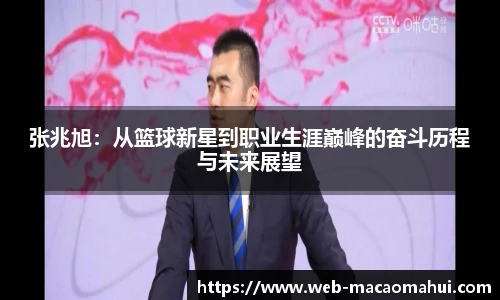 张兆旭：从篮球新星到职业生涯巅峰的奋斗历程与未来展望