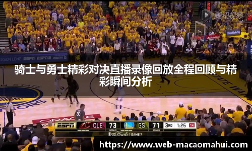 骑士与勇士精彩对决直播录像回放全程回顾与精彩瞬间分析