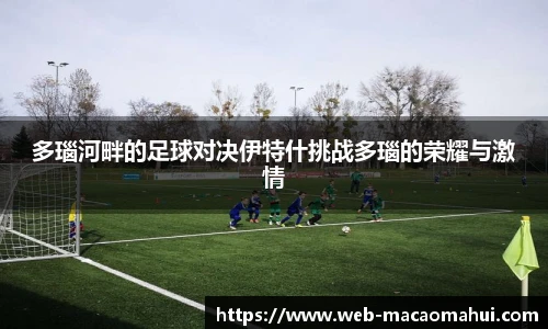 多瑙河畔的足球对决伊特什挑战多瑙的荣耀与激情